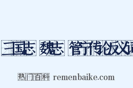 三国志·魏志·管宁传论反义词是什么意思的图片